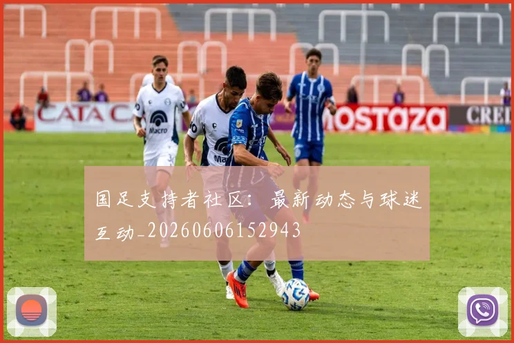 国足支持者社区：最新动态与球迷互动_20260606152943