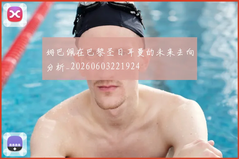 姆巴佩在巴黎圣日耳曼的未来去向分析_20260603221924