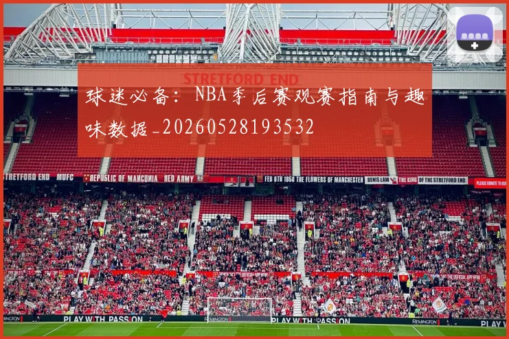 球迷必备:NBA季后赛观赛指南与趣味数据_20260528193532