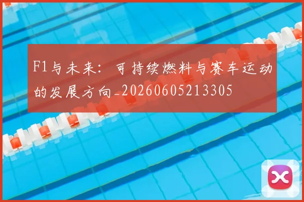 F1与未来：可持续燃料与赛车运动的发展方向_20260605213305