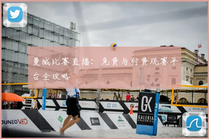 曼城比赛直播：免费与付费观赛平台全攻略