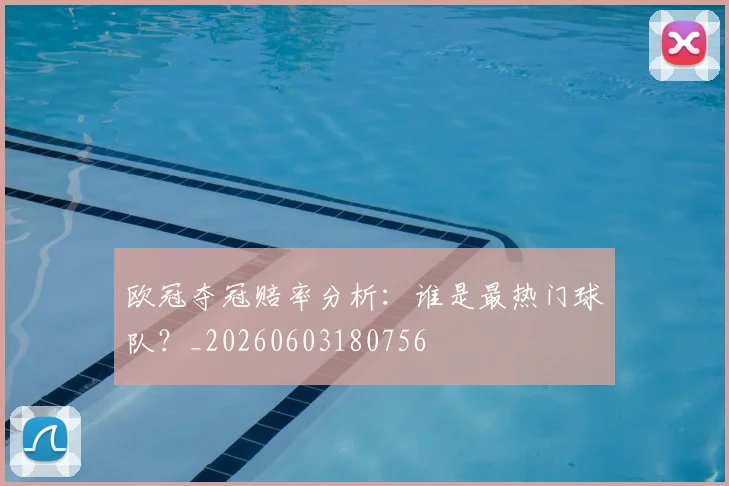 欧冠夺冠赔率分析:谁是最热门球队?_20260603180756